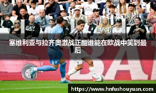 塞维利亚与拉齐奥激战正酣谁能在欧战中笑到最后